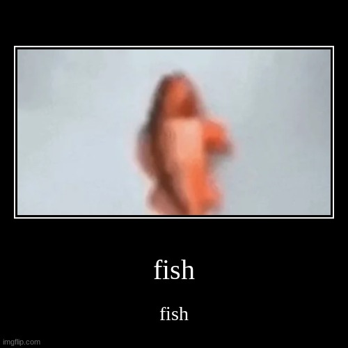 fish | fish | image tagged in funny,demotivationals | made w/ Imgflip demotivational maker