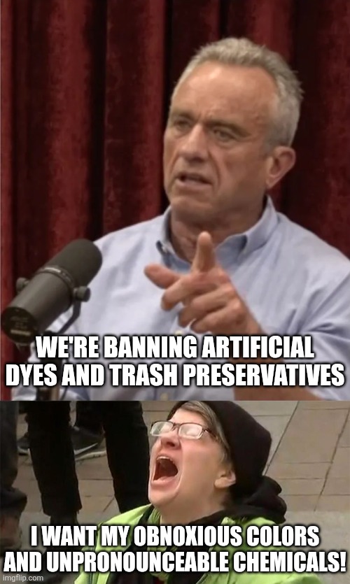 March for Blue Raspberry | WE'RE BANNING ARTIFICIAL DYES AND TRASH PRESERVATIVES; I WANT MY OBNOXIOUS COLORS AND UNPRONOUNCEABLE CHEMICALS! | image tagged in rfk debate me,crying liberal,stupid liberals | made w/ Imgflip meme maker