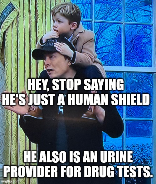Kids are just so useful! | HEY, STOP SAYING HE'S JUST A HUMAN SHIELD; HE ALSO IS AN URINE PROVIDER FOR DRUG TESTS. | image tagged in doge head elon musk,human shield,drug test,elon musk,child labor | made w/ Imgflip meme maker