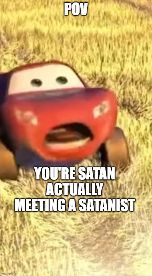 POV; YOU'RE SATAN ACTUALLY MEETING A SATANIST | made w/ Imgflip meme maker