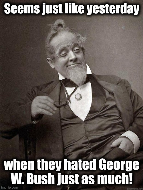 1889 Guy | Seems just like yesterday when they hated George
W. Bush just as much! | image tagged in 1889 guy | made w/ Imgflip meme maker