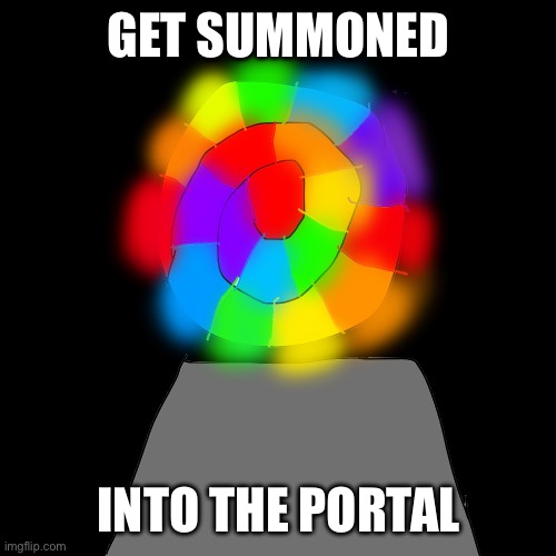 Does this count | GET SUMMONED; INTO THE PORTAL | image tagged in summoning portal | made w/ Imgflip meme maker