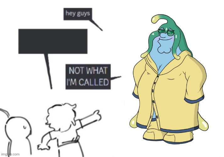 Hey Guys - NOT WHAT I'M CALLED | image tagged in hey guys - not what i'm called | made w/ Imgflip meme maker