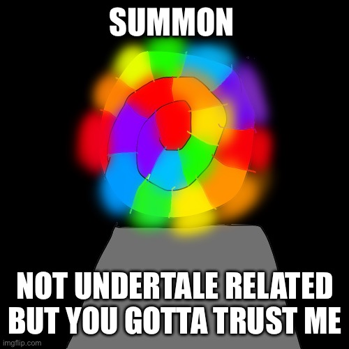 Portel | SUMMON; NOT UNDERTALE RELATED BUT YOU GOTTA TRUST ME | image tagged in summoning portal | made w/ Imgflip meme maker