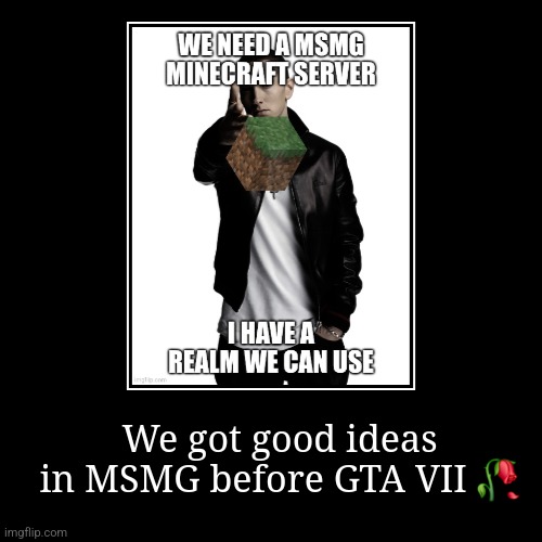 We got good ideas in MSMG before GTA VII ? | | image tagged in funny,demotivationals | made w/ Imgflip demotivational maker