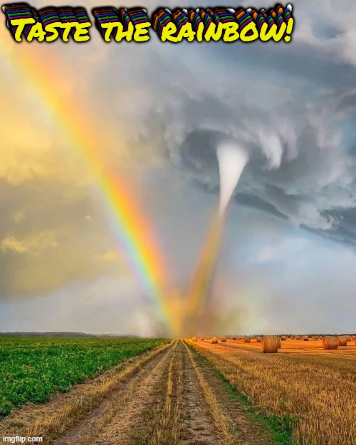 Don't be a sucker! This isn't an ad btw | Taste the rainbow! Taste the rainbow! Taste the rainbow! Taste the rainbow! Taste the rainbow! Taste the rainbow! Taste the rainbow! Taste the rainbow! | image tagged in memes,rainbow,tornado | made w/ Imgflip meme maker