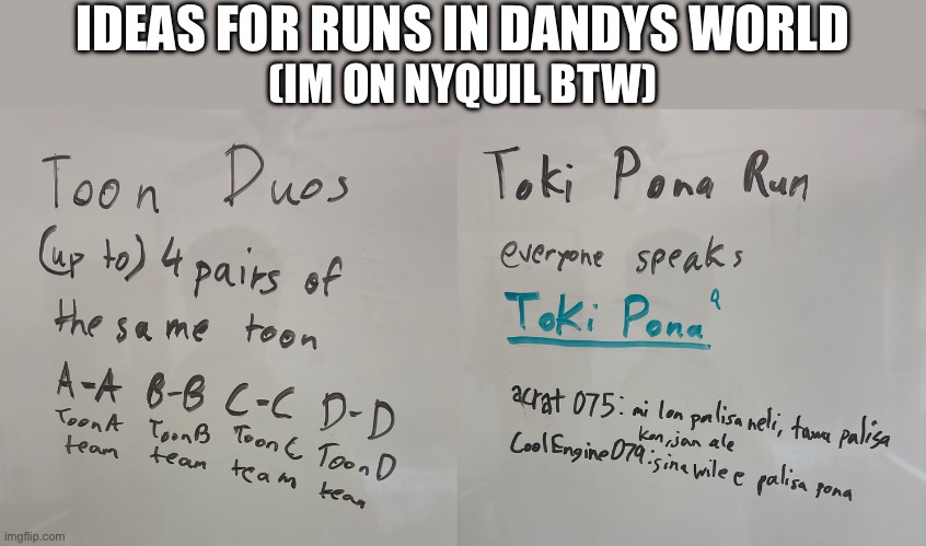 IDEAS FOR RUNS IN DANDYS WORLD; (IM ON NYQUIL BTW) | made w/ Imgflip meme maker