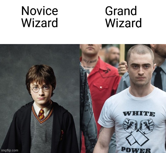 Yer a grand wizard, Harry! | image tagged in harry potter,kkk,ku klux klan,wizard,white supremacy,racism | made w/ Imgflip meme maker
