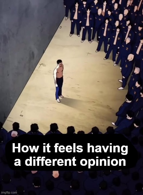 How it feels having a different opinion | made w/ Imgflip meme maker