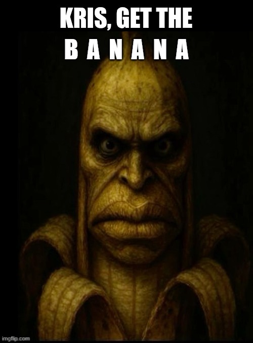 POV: Queen sees this banana... what does she probably do? (epsi. note: BANANAAAAAAAAAAAAAAAAAAA-) | KRIS, GET THE | image tagged in banana,deltarune,cursed image | made w/ Imgflip meme maker