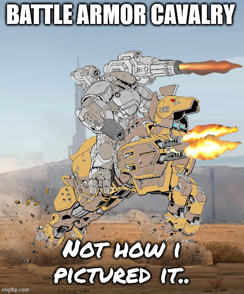 Now how Troops go into Battle | BATTLE ARMOR CAVALRY; Not how i pictured it.. | image tagged in battletech,battle armor,hell's horses,cavalry,mechwarrior | made w/ Imgflip meme maker