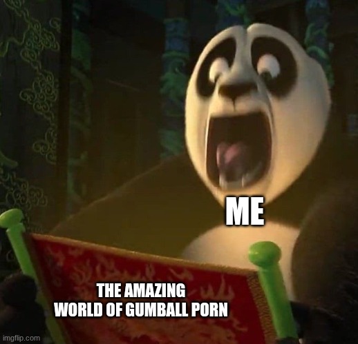 dear god... | ME; THE AMAZING
WORLD OF GUMBALL PORN | image tagged in if the dragon scroll wasn't blank | made w/ Imgflip meme maker