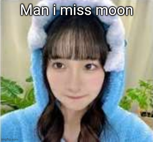 brainless  goober | Man i miss moon | image tagged in brainless goober | made w/ Imgflip meme maker