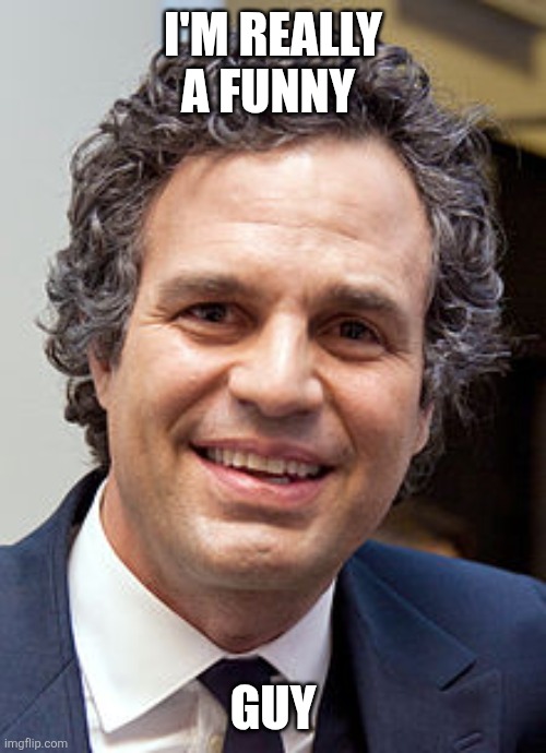 Funny Guy | I'M REALLY A FUNNY; GUY | image tagged in mark ruffalo,funny memes | made w/ Imgflip meme maker