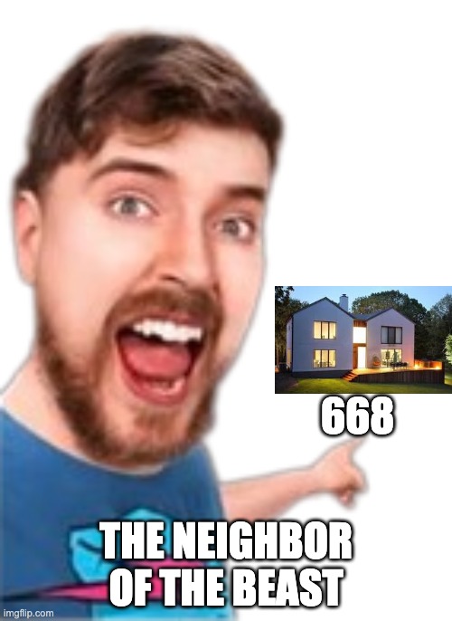 Mr. Beast pointing | 668; THE NEIGHBOR OF THE BEAST | image tagged in mr beast pointing | made w/ Imgflip meme maker