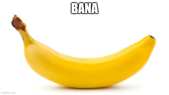 Bana | BANA | image tagged in banana | made w/ Imgflip meme maker