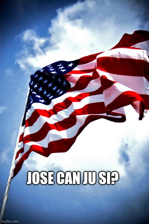 Jose can ju see | JOSE CAN JU SI? | image tagged in u s military flag waving on pole | made w/ Imgflip meme maker