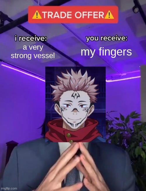 True | a very strong vessel; my fingers | image tagged in trade offer,memes,anime | made w/ Imgflip meme maker