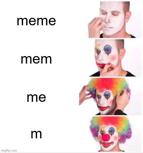 Clown Applying Makeup | meme; mem; me; m | image tagged in memes,clown applying makeup | made w/ Imgflip meme maker