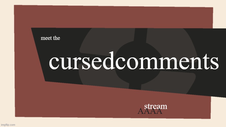 meet the cursedcomments stream AAAA | image tagged in meet the blank | made w/ Imgflip meme maker