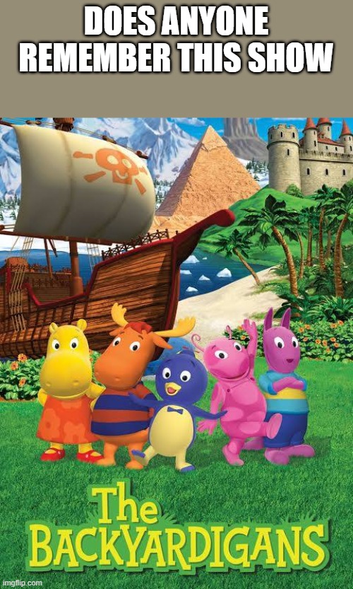 DOES ANYONE REMEMBER THIS SHOW | made w/ Imgflip meme maker