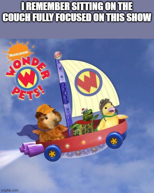 I REMEMBER SITTING ON THE COUCH FULLY FOCUSED ON THIS SHOW | made w/ Imgflip meme maker