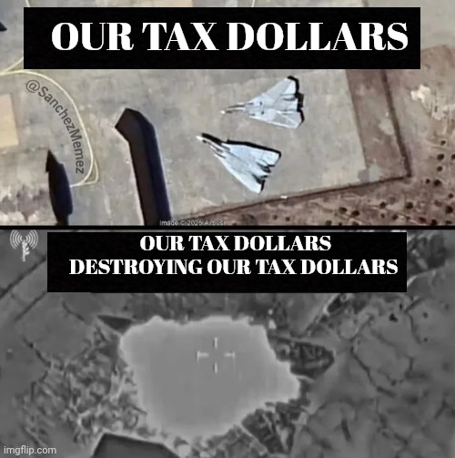 Ain't Life Grand | OUR TAX DOLLARS; OUR TAX DOLLARS DESTROYING OUR TAX DOLLARS | image tagged in war,us vs us,shut up and take my money,the future world if,politicians suck | made w/ Imgflip meme maker