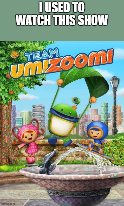 I USED TO WATCH THIS SHOW | made w/ Imgflip meme maker