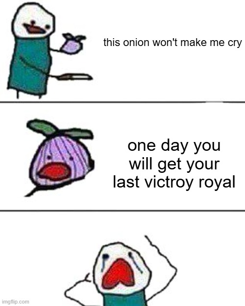this onion won't make me cry | this onion won't make me cry; one day you will get your last victroy royal | image tagged in this onion won't make me cry,fortnite | made w/ Imgflip meme maker