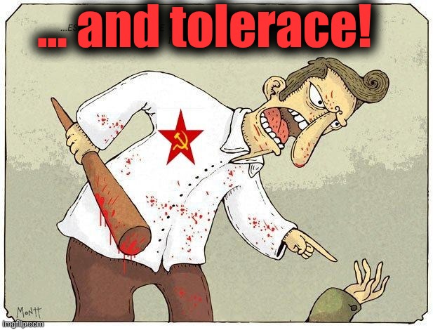 Tolerance | ... and tolerace! | image tagged in tolerance | made w/ Imgflip meme maker