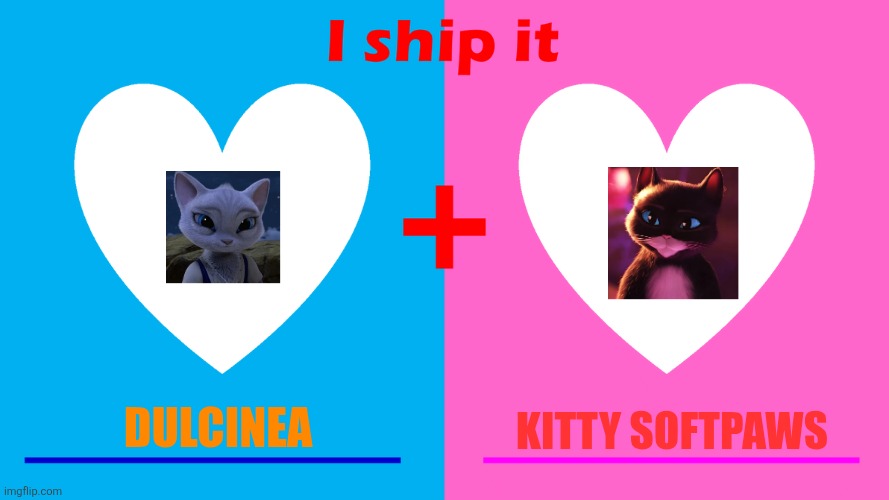 i ship it | DULCINEA; KITTY SOFTPAWS | image tagged in i ship it | made w/ Imgflip meme maker