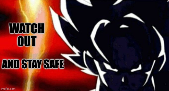 Goku Lightning | WATCH OUT AND STAY SAFE | image tagged in goku lightning | made w/ Imgflip meme maker