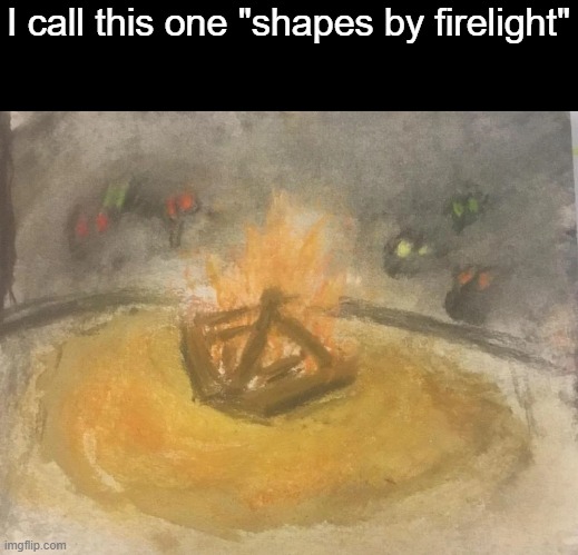 I call this one "shapes by firelight" | made w/ Imgflip meme maker