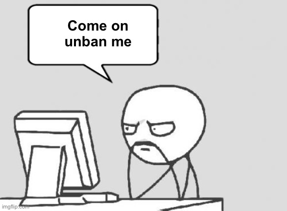 Computer Guy Meme | Come on unban me | image tagged in memes,computer guy | made w/ Imgflip meme maker