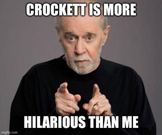 george carlin | CROCKETT IS MORE HILARIOUS THAN ME | image tagged in george carlin | made w/ Imgflip meme maker