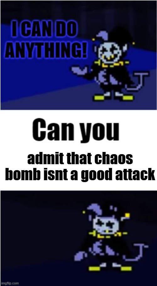 its so easy to dodge imo (we do not speak of the club bombs) | admit that chaos bomb isnt a good attack | image tagged in i can do anything | made w/ Imgflip meme maker