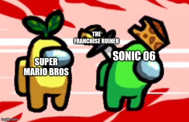 Among Us Stab | THE FRANCHISE RUINER; SUPER MARIO BROS; SONIC 06 | image tagged in among us stab | made w/ Imgflip meme maker