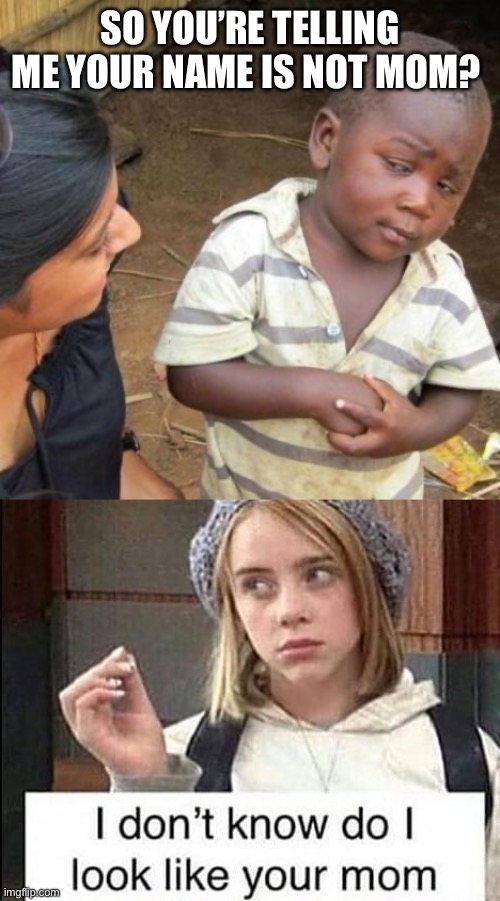 Why me? I’m not your mom! | SO YOU’RE TELLING ME YOUR NAME IS NOT MOM? | image tagged in so you're telling me | made w/ Imgflip meme maker