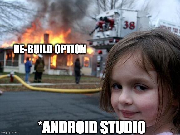 RE-BUILD OPTION *ANDROID STUDIO | image tagged in memes,disaster girl | made w/ Imgflip meme maker