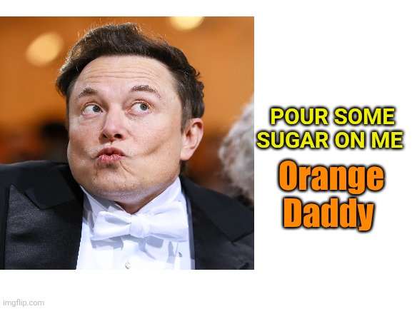Blank White Template | POUR SOME

SUGAR ON ME Orange Daddy | image tagged in blank white template | made w/ Imgflip meme maker