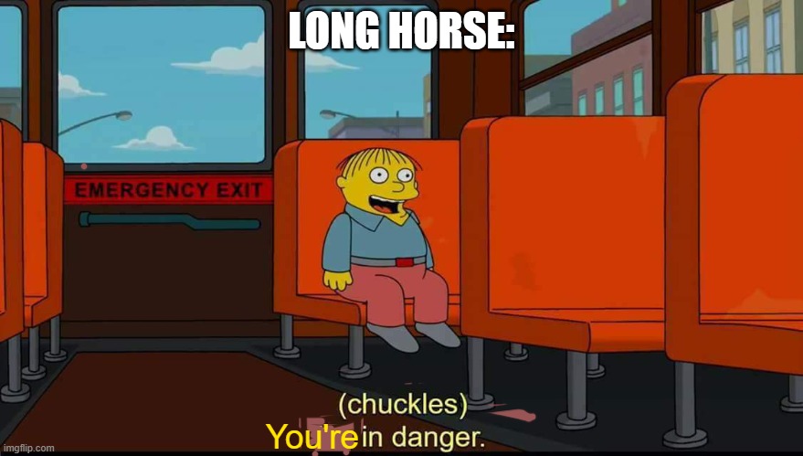 I'm In Danger | LONG HORSE: You're | image tagged in i'm in danger | made w/ Imgflip meme maker