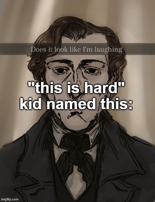 Does it look like im laughing | "this is hard"
kid named this: | image tagged in does it look like im laughing | made w/ Imgflip meme maker
