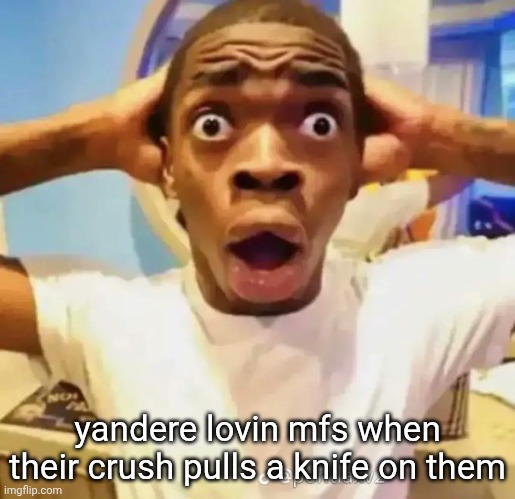 y'all like this shit? | yandere lovin mfs when their crush pulls a knife on them | image tagged in shocked black guy | made w/ Imgflip meme maker