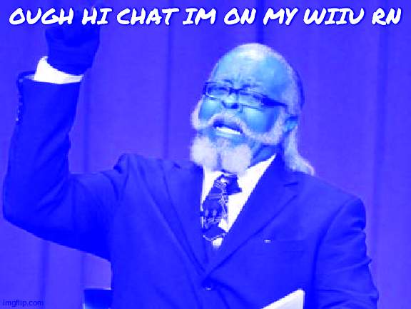 Too Damn High | OUGH HI CHAT IM ON MY WIIU RN | image tagged in memes,too damn high | made w/ Imgflip meme maker