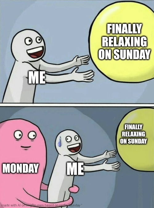 Running Away Balloon Meme | FINALLY RELAXING ON SUNDAY; ME; FINALLY RELAXING ON SUNDAY; MONDAY; ME | image tagged in memes,running away balloon | made w/ Imgflip meme maker