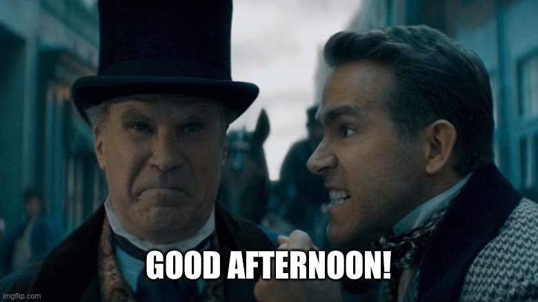 GOOD AFTERNOON! | made w/ Imgflip meme maker