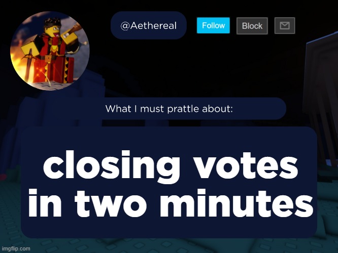 aethereal's forsaken template | closing votes in two minutes | image tagged in aethereal's forsaken template | made w/ Imgflip meme maker