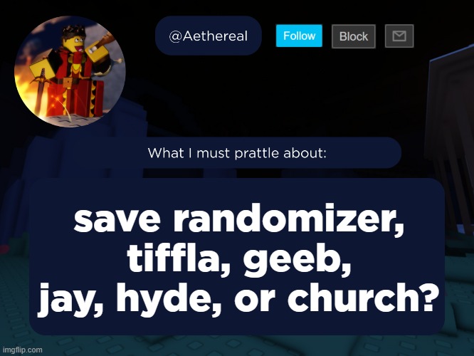 aethereal's forsaken template | save randomizer, tiffla, geeb, jay, hyde, or church? | image tagged in aethereal's forsaken template | made w/ Imgflip meme maker