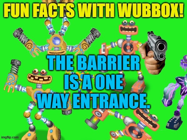 Fun Facts With Wubbox! | THE BARRIER IS A ONE WAY ENTRANCE. | image tagged in fun facts with wubbox | made w/ Imgflip meme maker