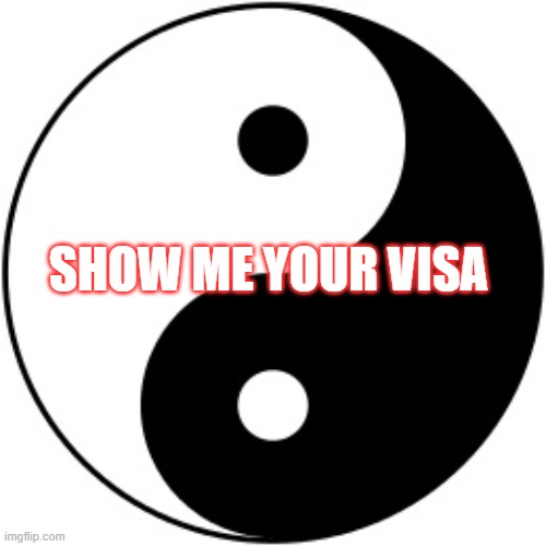 Mo Money Mo Problems | SHOW ME YOUR VISA | image tagged in yin yang | made w/ Imgflip meme maker